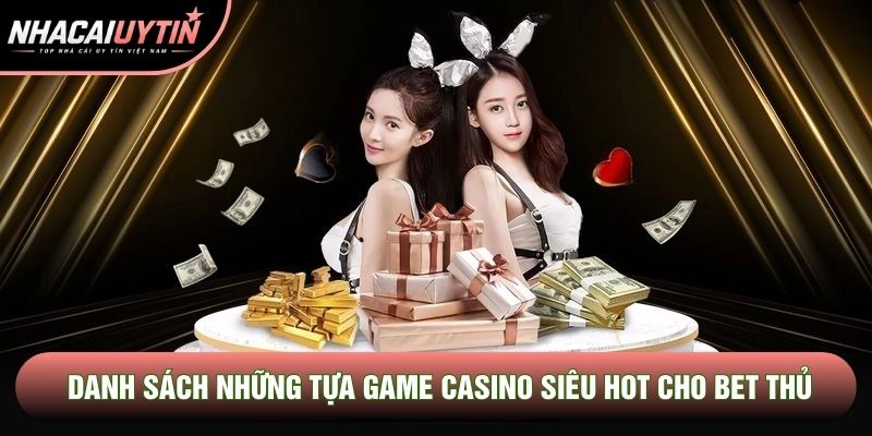 Danh sách những tựa game casino siêu hot cho bet thủ