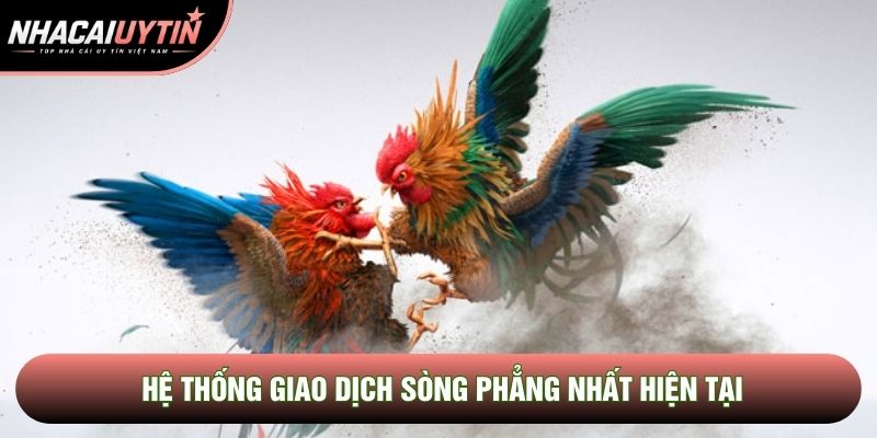 Hệ thống giao dịch sòng phẳng nhất hiện tại